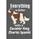 Everything is better with a Cavalier King Charles Spaniel: For Cavalier King Charles Spaniel Dog Fans
