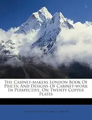 The Cabinet-Makers London Book of Prices: And Designs of Cabinet-Work in Perspective, on Twenty Copper Plates