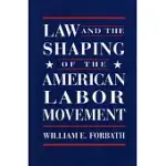 LAW AND THE SHAPING OF THE AMERICAN LABOR MOVEMENT