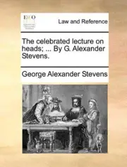 The celebrated lecture on heads; ... By G. Alexander Stevens.