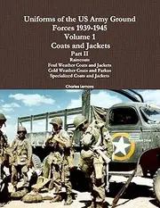 [Lulu] Uniforms of the US Army Ground Forces 1939-1945, Volume 1 Coats and Jackets, Part II