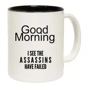 Good Morning I See The Assassins Have Failed Mug Cup