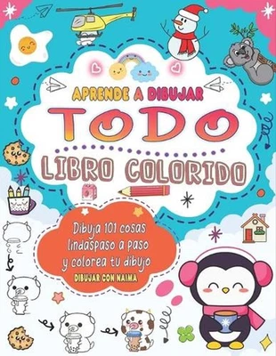 Aprende dibujar Todo: Dibujo colorido para hacer 101 cosas lindas como animales,