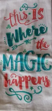 WHERE THE MAGIC HAPPENS Print FLOUR SACK cotton Kitchen Towel 28 x 29 inch NEW