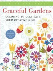 GRACEFUL GARDENS: COLORING TO CULTIVATE YOUR CREATIVE MIND By The Editors Of