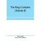 The king’’s customs (Volume II) An Account of maritime Revenue, Contraband, Traffic, The Introduction of free trade, and the abolition of the navigatio