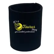 Its A Taurus Thing You Wouldnt Understand - Funny Novelty Stubby Holder