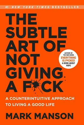 The Subtle Art of Not Giving A F ck: A Counterintuitive Approach to Living a