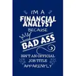 I’’M A FINANCIAL ANALYST BECAUSE BAD ASS ISN’’T A JOB TITLE APPARENTLY: PERFECT GAG GIFT FOR A FINANCIAL ANALYST WHO HAPPENS TO BE A BAD ASS! BLANK LINE