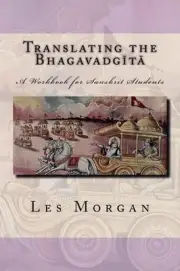 Translating the Bhagavadgita: A Workbook for Sanskrit Students by Les Morgan (En