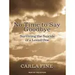 NO TIME TO SAY GOODBYE: SURVIVING THE SUICIDE OF A LOVED ONE