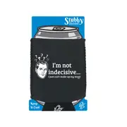 Im Not Indecisive - Funny Novelty Stubby Holder With Base