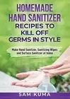Homemade Hand Sanitizer Recipes to Kill Off Germs in Style: Make Hand Sanitizer,