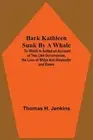Bark Kathleen Sunk By A Whale; To Which Is Added An Account Of Two Like Occurren