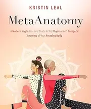 Metaanatomy: A Modern Yogi's Practical Guide to the Physical and Energetic Anatomy of Your Amazing Body