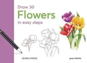 Draw 30: Flowers: In Easy Steps by Janet Whittle Hardcover Book
