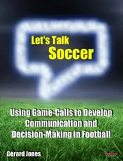 Lets Talk Soccer: Using Game-Calls to Develop Communication and Decision-Making in Football - Grard Jones
