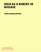 Gold As a Remedy in Disease: Notably in Some Forms of Organic Heart Disease, Angina Pectoris, Melancholy, Tedium Vitae, Scrofula, Syphilis, Skin Disease, and As an Antidote to the