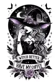 Sublimation Print Witch Better Have My Coffee Ready To Press Heat Transfer