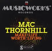 Make Life Worth Living - Mac Thornhill CD