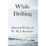 WHILE DRIFTING: SELECTED WORKS OF W. M. J. KREUCHER