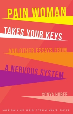 Pain Woman Takes Your Keys, and Other Essays from a Nervous System by Sonya Hube