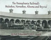 The Pennsylvania Railroad's MULESHOE, HORSESHOE, ALTOONA - (NEW BOOK)