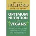 OPTIMUM NUTRITION FOR VEGANS: HOW TO BE HEALTHY AND OPTIMALLY NOURISHED ON A PLANT-BASED DIET