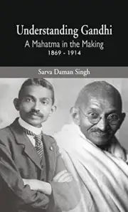 UNDERSTANDING GANDHI: A MAHATMA IN MAKING 1869-1914 By Sarva Daman Singh **NEW**