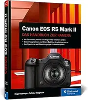 Canon EOS R5 Mark II: Das Handbuch zu Ihrer Kamera. Konfiguration, Expertenwissen und Praxistipps für brillante Fotos und Videos