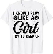 [X.Style] I Know I Play Like A Girl Try to Keep Up - Soccer Girl ds424 T-Shirt (S) White