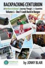 Backpacking Centurion - A Northern Irishman's Journey Through 100 Countries: Vol