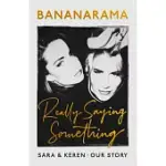 REALLY SAYING SOMETHING: SARA & KEREN - OUR BANANARAMA STORY