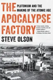 Apocalypse Factory : Plutonium and the Making of the Atomic Age, Paperback by...