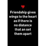 FRIENDSHIP GIVES WINGS TO THE HEART AS IF THERE IS NO DISTANCE THAT CAN SET THEM APART: FUNNY VALENTINE DAY GIFT NOTEBOOK - FUNNY JOURNAL GIFT FOR FRI