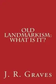 Old Landmarkism: What Is It? by J.R. Graves (English) Paperback Book