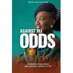 AGAINST ALL ODDS: OVERCOMING CHALLENGES AND ACHIEVING SUCCESS IN LIFE