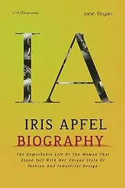 IRIS APFEL BIOGRAPHY: The Remarkable Life Of The Woman That Stood Tall With Her Unique Style Of Fashion And Industrial Design
