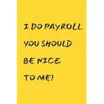 I DO PAYROLL. YOU SHOULD BE NICE TO ME!: FUNNY BIRTHDAY GIFT NOTEBOOK FOR WOMEN/MEN/BOSS/COWORKERS/COLLEAGUES/STUDENTS/FRIENDS.: LINED NOTEBOOK / JOUR