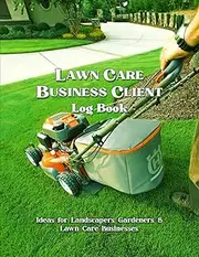 Lawn Care Business Client Log Book: Track and Keep Record of Your Client's Data Appointment, Lawn Mowing Business, Landscaping Jobs, Services, and Payment Effectively.