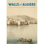 WALLS OF ALGIERS: NARRATIVES OF THE CITY THROUGH TEXT AND IMAGE