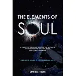 THE ELEMENTS OF SOUL: A COMPLETE INTRODUCTION TO THE ULTIMATE BUILDING BLOCKS OF BODY, MIND, AND CONSCIOUSNESS