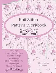 Knit Stitch Pattern Workbook: Yarn Art Design Book to Knit Yourself Calm! Slow Knitting Project Book- Create Easy Knitting Patterns For ... Women-Knitting Colorwork Handcrafts For Girls
