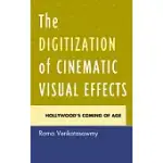 THE DIGITIZATION OF CINEMATIC VISUAL EFFECTS: HOLLYWOOD’S COMING OF AGE