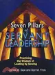 Seven Pillars of Servant Leadership: Practicing the Wisdom of Leading by Serving