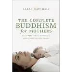 THE COMPLETE BUDDHISM FOR MOTHERS: BUDDHISM FOR MOTHERS / BUDDHISM FOR MOTHERS OF YOUNG CHILDREN / BUDDHISM FOR MOTHERS OF SCHOO