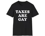 Funny Meme TShirt, TAXES ARE GAY Joke Tee, Gift Shirt