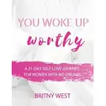 YOU WOKE UP WORTHY: A 21-DAY SELF-LOVE JOURNEY FOR WOMEN WITH BIG DREAMS