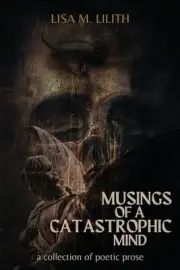 Musings of a Catastrophic Mind: a collection of poetic prose by Lisa Lilith (Eng