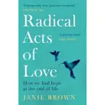 RADICAL ACTS OF LOVE: HOW WE FIND HOPE AT THE END OF LIFE